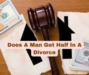 Does A Man Get Half In A Divorce