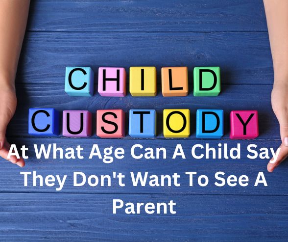 At What Age Can A Child Say They Don't Want To See A Parent
